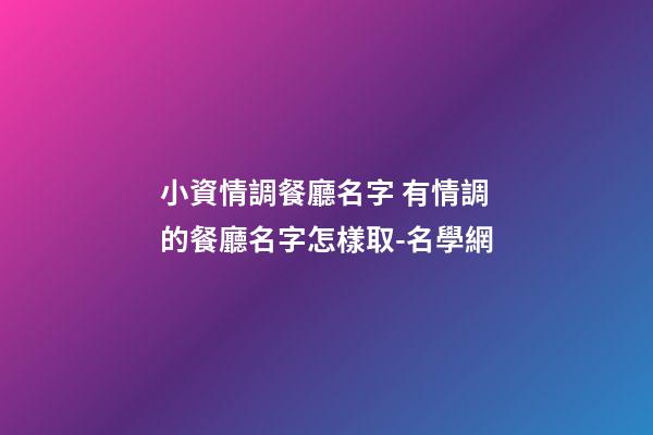 小資情調餐廳名字 有情調的餐廳名字怎樣取-名學網-第1張-公司起名-玄機派